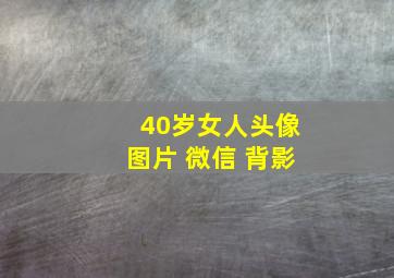 40岁女人头像图片 微信 背影